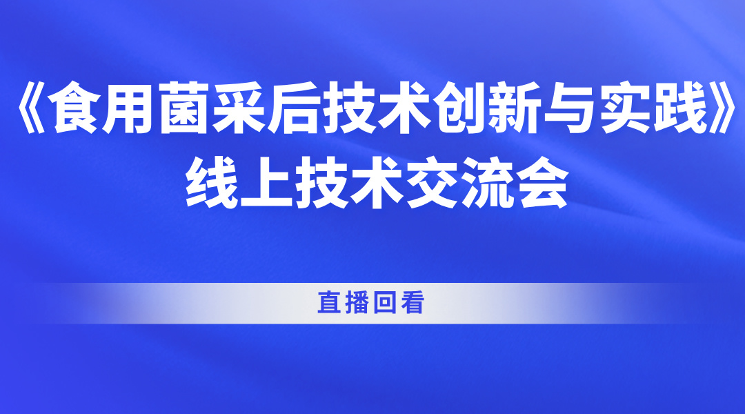 《食用菌采后技术创新与实践》线上技术交流会