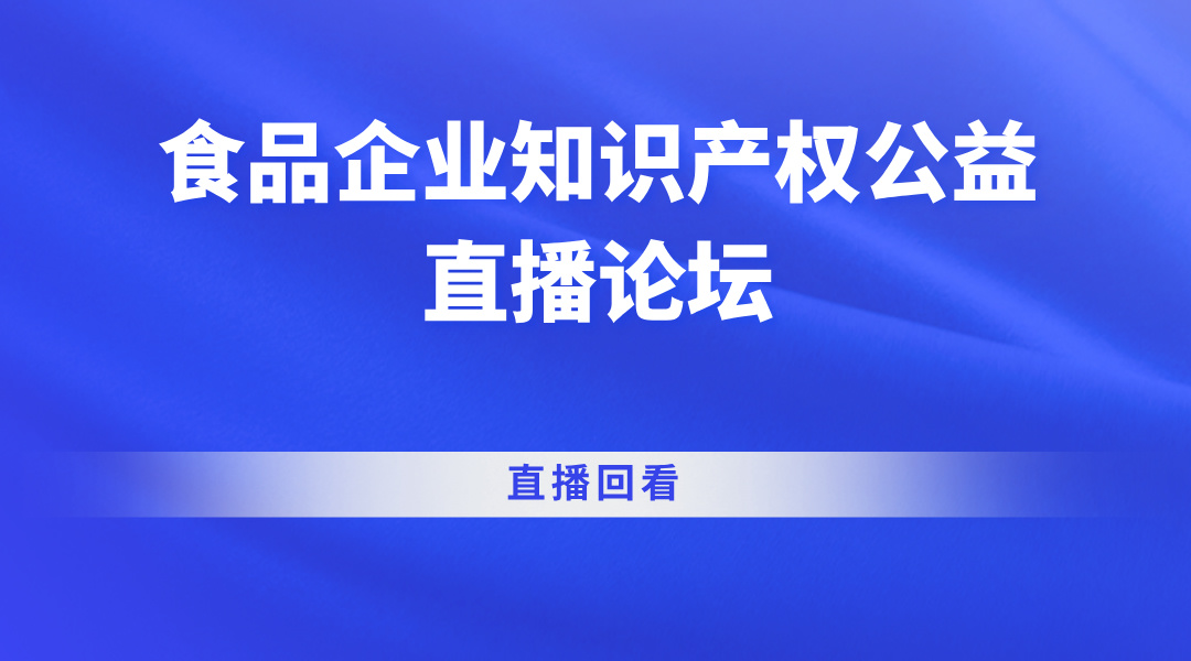 食品企业知识产权公益直播论坛直播回看