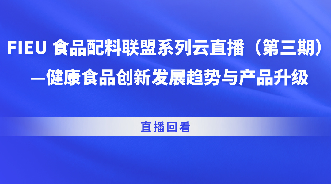 FIEU 食品配料联盟系列云直播（第三期）—健康食品创新发展趋势与产品升级